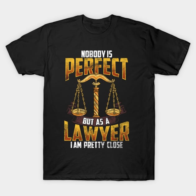 Nobody Is Perfect But As A Lawyer I`m Pretty Close T-Shirt by Alinutzi